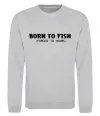 Світшот Born to fish (forced to work) Сірий меланж фото