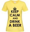 Женская футболка KEEP CALM AND DRINK A BEER Лимонный фото