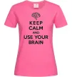 Женская футболка Keep Calm use your brain Ярко-розовый Женская футболка Keep Calm use your brain Ярко-розовый фото