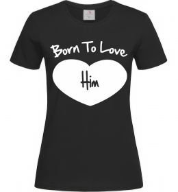Жіноча футболка Born to love him