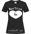 Жіноча футболка Born to love him Чорний фото