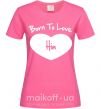 Жіноча футболка Born to love him Яскраво-рожевий фото