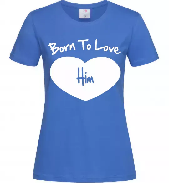 Женская футболка Born to love him Ярко-синий фото