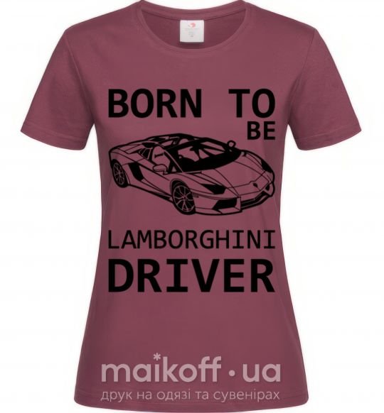 Женская футболка Born to be Lamborghini driver Бордовый фото