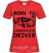 Жіноча футболка Born to be Lamborghini driver Червоний фото