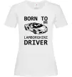 Жіноча футболка Born to be Lamborghini driver Білий фото