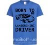 Дитяча футболка Born to be Lamborghini driver Яскраво-синій фото