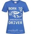 Жіноча футболка Born to be Lamborghini driver Яскраво-синій фото