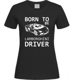 Жіноча футболка Born to be Lamborghini driver
