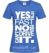 Женская футболка yes it's fast no you can't drive it Ярко-синий фото