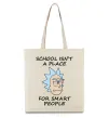 Эко-сумка School isn't a place for smart people Бежевый фото