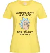 Жіноча футболка School isn't a place for smart people Лимонний фото
