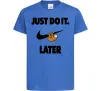 Дитяча футболка just do it later Яскраво-синій фото