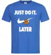Мужская футболка just do it later Ярко-синий Мужская футболка just do it later Ярко-синий фото