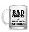 Чашка стеклянная BAD CHOICES MAKE GOOD STORIES Прозрачный фото
