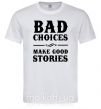 Чоловіча футболка BAD CHOICES MAKE GOOD STORIES Білий фото
