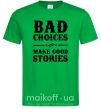 Чоловіча футболка BAD CHOICES MAKE GOOD STORIES Зелений фото