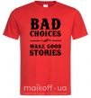 Чоловіча футболка BAD CHOICES MAKE GOOD STORIES Червоний фото