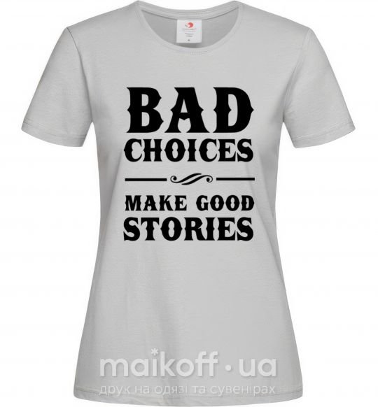 Жіноча футболка BAD CHOICES MAKE GOOD STORIES Сірий фото