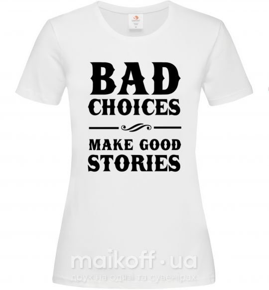 Женская футболка BAD CHOICES MAKE GOOD STORIES Белый фото