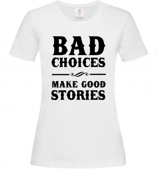 Женская футболка BAD CHOICES MAKE GOOD STORIES Белый фото