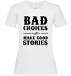 Женская футболка BAD CHOICES MAKE GOOD STORIES Белый Женская футболка BAD CHOICES MAKE GOOD STORIES Белый фото