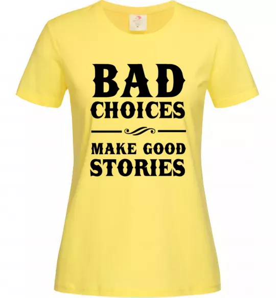 Женская футболка BAD CHOICES MAKE GOOD STORIES Лимонный фото