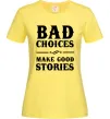 Женская футболка BAD CHOICES MAKE GOOD STORIES Лимонный Женская футболка BAD CHOICES MAKE GOOD STORIES Лимонный фото