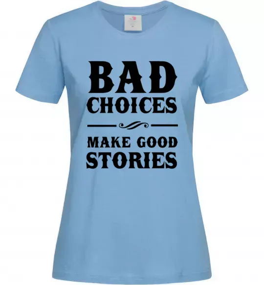 Женская футболка BAD CHOICES MAKE GOOD STORIES Голубой фото
