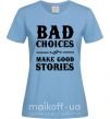 Жіноча футболка BAD CHOICES MAKE GOOD STORIES Блакитний фото