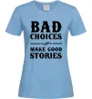 Женская футболка BAD CHOICES MAKE GOOD STORIES Голубой Женская футболка BAD CHOICES MAKE GOOD STORIES Голубой фото