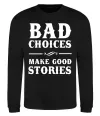 Свитшот BAD CHOICES MAKE GOOD STORIES Черный Свитшот BAD CHOICES MAKE GOOD STORIES Черный фото