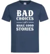 Чоловіча футболка BAD CHOICES MAKE GOOD STORIES Темно-синій Чоловіча футболка BAD CHOICES MAKE GOOD STORIES Темно-синій фото
