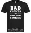 Чоловіча футболка BAD CHOICES MAKE GOOD STORIES Чорний фото