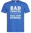 Чоловіча футболка BAD CHOICES MAKE GOOD STORIES Яскраво-синій Чоловіча футболка BAD CHOICES MAKE GOOD STORIES Яскраво-синій фото
