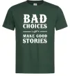 Чоловіча футболка BAD CHOICES MAKE GOOD STORIES Темно-зелений Чоловіча футболка BAD CHOICES MAKE GOOD STORIES Темно-зелений фото
