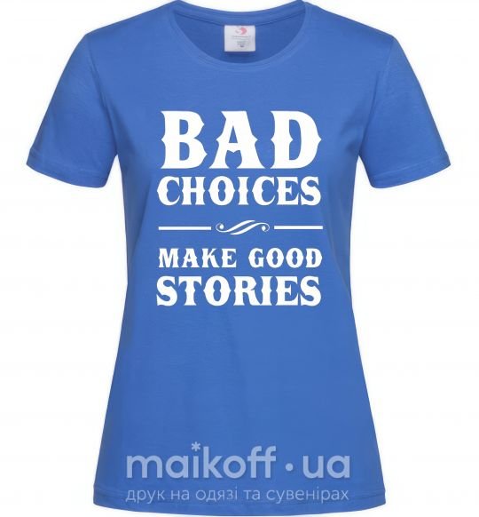 Жіноча футболка BAD CHOICES MAKE GOOD STORIES Яскраво-синій фото