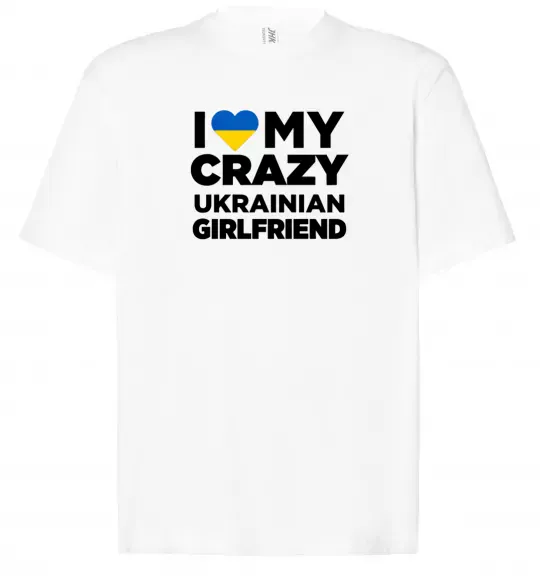 Футболка Оверсайз I love my crazy ukrainian girlfriend Белый фото