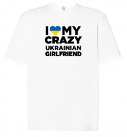 Футболка Оверсайз I love my crazy ukrainian girlfriend Белый фото