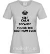 Жіноча футболка Keep calm because you are the best mom ever Сірий фото