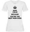 Жіноча футболка Keep calm because you are the best mom ever Білий фото