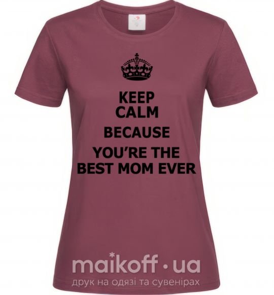 Жіноча футболка Keep calm because you are the best mom ever Бордовий фото
