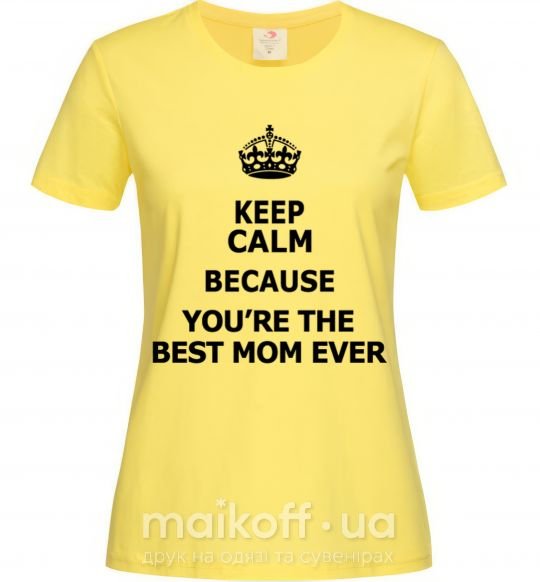 Женская футболка Keep calm because you are the best mom ever Лимонный фото