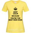 Женская футболка Keep calm because you are the best mom ever Лимонный фото