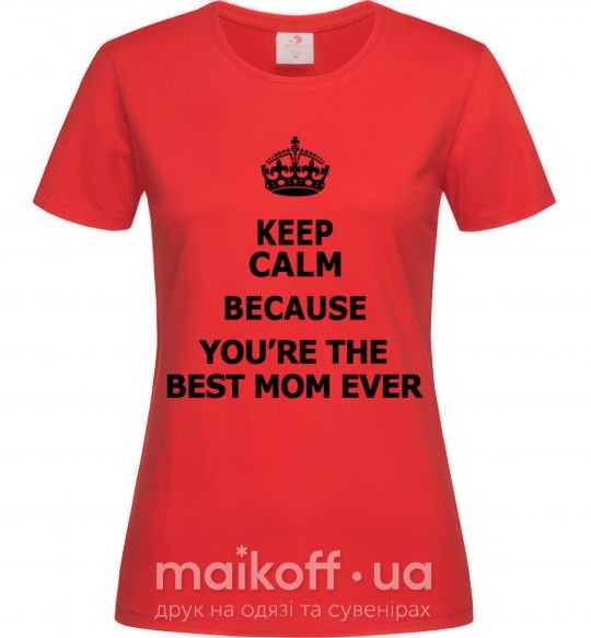 Женская футболка Keep calm because you are the best mom ever Красный фото