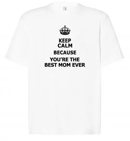 Футболка Оверсайз Keep calm because you are the best mom ever Білий фото