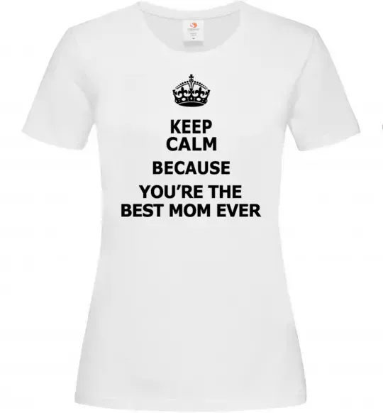 Женская футболка Keep calm because you are the best mom ever Белый фото