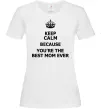 Женская футболка Keep calm because you are the best mom ever Белый фото