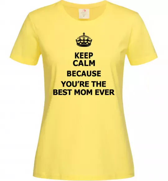 Женская футболка Keep calm because you are the best mom ever Лимонный фото