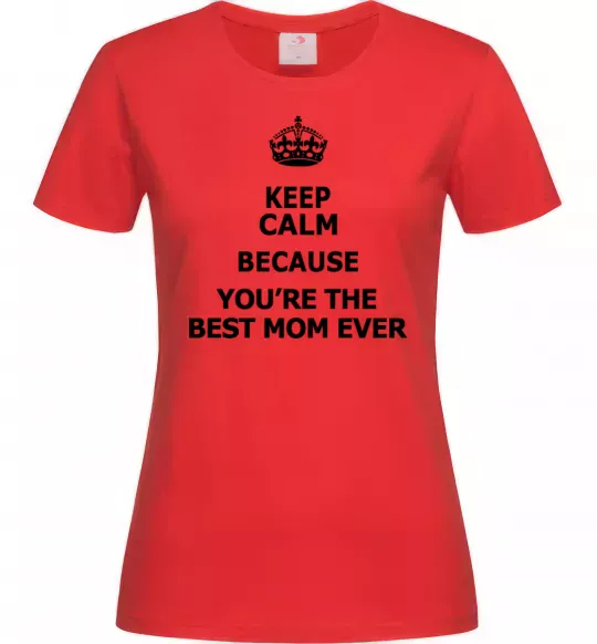 Женская футболка Keep calm because you are the best mom ever Красный фото